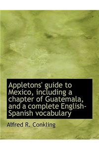 Appletons' Guide to Mexico, Including a Chapter of Guatemala, and a Complete English-Spanish Vocabulary