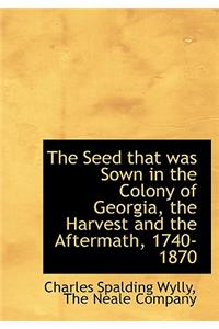 The Seed That Was Sown in the Colony of Georgia, the Harvest and the Aftermath, 1740-1870