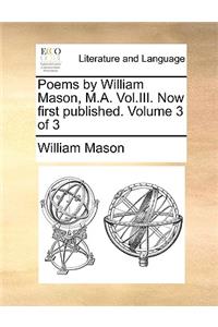 Poems by William Mason, M.A. Vol.III. Now First Published. Volume 3 of 3