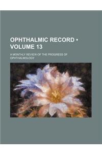Ophthalmic Record (Volume 13); A Monthly Review of the Progress of Ophthalmology