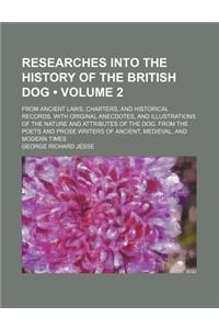 Researches Into the History of the British Dog (Volume 2); From Ancient Laws, Charters, and Historical Records. with Original Anecdotes, and Illustrat