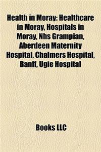 Health in Moray: Healthcare in Moray, Hospitals in Moray, Nhs Grampian, Aberdeen Maternity Hospital, Chalmers Hospital, Banff, Ugie Hos