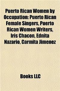Puerto Rican Women by Occupation: Puerto Rican Female Singers, Puerto Rican Women Writers, Iris Chacon, Ednita Nazario, Carmita Jimenez