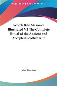 Scotch Rite Masonry Illustrated V2 The Complete Ritual of the Ancient and Accepted Scottish Rite