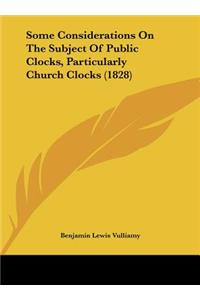 Some Considerations on the Subject of Public Clocks, Particularly Church Clocks (1828)