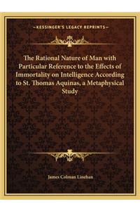 The Rational Nature of Man with Particular Reference to the Effects of Immortality on Intelligence According to St. Thomas Aquinas, a Metaphysical Study