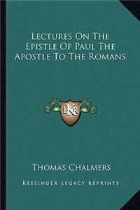 Lectures on the Epistle of Paul the Apostle to the Romans