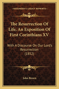 The Resurrection Of Life, An Exposition Of First Corinthians XV