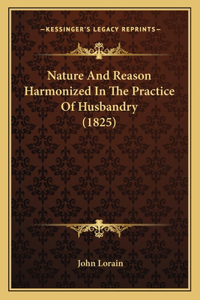 Nature And Reason Harmonized In The Practice Of Husbandry (1825)