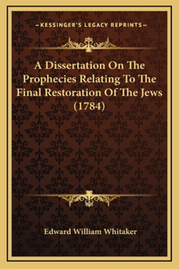 A Dissertation On The Prophecies Relating To The Final Restoration Of The Jews (1784)