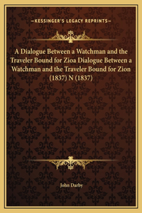 A Dialogue Between a Watchman and the Traveler Bound for Zioa Dialogue Between a Watchman and the Traveler Bound for Zion (1837) N (1837)