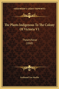 The Plants Indigenous To The Colony Of Victoria V1