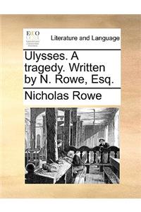 Ulysses. A tragedy. Written by N. Rowe, Esq.
