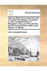 Unto the Right Honourable the Lords of Council and Session, the Petition of John Campbell-Hooke of Bangeston, Esq; Lyon King at Arms, and MR Thomas Brodie Writer to the Signet, His Depute, ...
