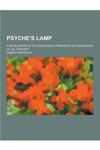 Psyche's Lamp; A Revaluation of Psychological Principles as Foundation of All Thought