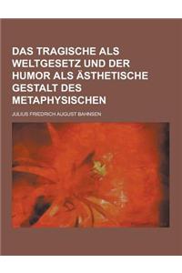 Das Tragische ALS Weltgesetz Und Der Humor ALS Asthetische Gestalt Des Metaphysischen