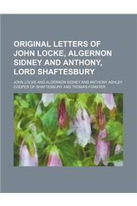 Original Letters of John Locke, Algernon Sidney and Anthony, Lord Shaftesbury