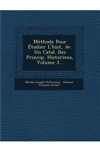 Méthode Pour Étudier l'Hist, Av. Un Catal. Des Princip. Historiens, Volume 3...