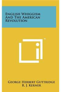 English Whiggism And The American Revolution