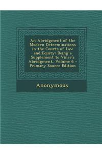 An Abridgment of the Modern Determinations in the Courts of Law and Equity