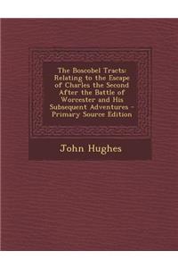 The Boscobel Tracts: Relating to the Escape of Charles the Second After the Battle of Worcester and His Subsequent Adventures
