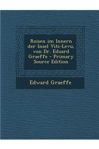 Reisen Im Innern Der Insel Viti-Levu, Von Dr. Eduard Graeffe (Primary Source)