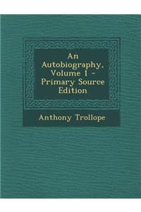 An Autobiography, Volume 1 - Primary Source Edition