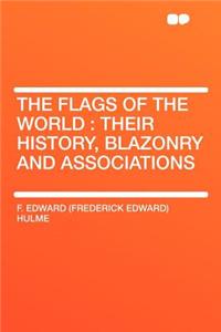 The Flags of the World: Their History, Blazonry and Associations