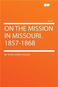 On the Mission in Missouri. 1857-1868