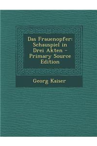 Das Frauenopfer: Schauspiel in Drei Akten - Primary Source Edition