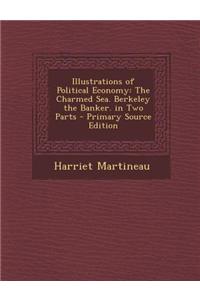 Illustrations of Political Economy: The Charmed Sea. Berkeley the Banker. in Two Parts - Primary Source Edition