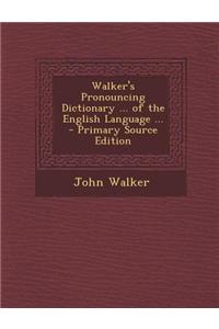 Walker's Pronouncing Dictionary ... of the English Language ...