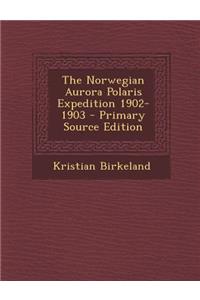 Norwegian Aurora Polaris Expedition 1902-1903 - Primary Source Edition