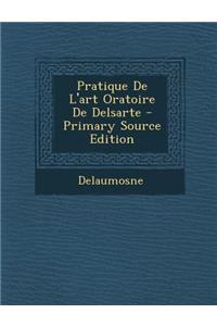 Pratique de L'Art Oratoire de Delsarte - Primary Source Edition