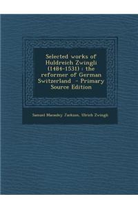 Selected Works of Huldreich Zwingli (1484-1531)