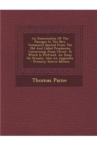 An Examination of the Passages in the New Testament Quoted from the Old and Called Prophecies Concerning Jesus Christ. to Which Is Prefixed, an Essay