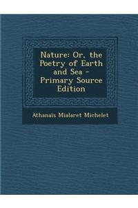 Nature: Or, the Poetry of Earth and Sea - Primary Source Edition