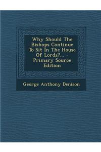 Why Should the Bishops Continue to Sit in the House of Lords?... - Primary Source Edition