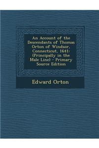 An Account of the Descendants of Thomas Orton of Windsor, Connecticut, 1641: (Principally in the Male Line) - Primary Source Edition