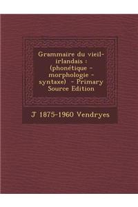 Grammaire Du Vieil-Irlandais: (Phonetique - Morphologie - Syntaxe)