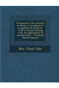 Perspective; The Practice & Theory F Perspective as Applied to Pictures, with a Section Dealing with Its Application to Architecture - Primary Source