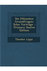 Die Ethischen Grundfragen: Zehn Vortrage - Primary Source Edition