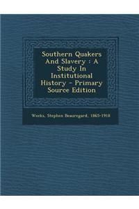 Southern Quakers and Slavery: A Study in Institutional History - Primary Source Edition