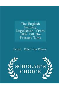 The English Factory Legislation, from 1802 Till the Present Time - Scholar's Choice Edition