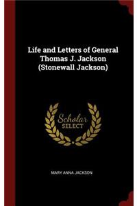 Life and Letters of General Thomas J. Jackson (Stonewall Jackson)