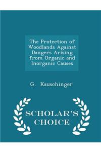 The Protection of Woodlands Against Dangers Arising from Organic and Inorganic Causes - Scholar's Choice Edition