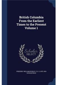 British Columbia from the Earliest Times to the Present Volume 1