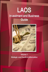 Laos Investment and Business Guide Volume 1 Strategic and Practical Information