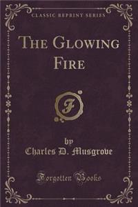 The Glowing Fire (Classic Reprint)