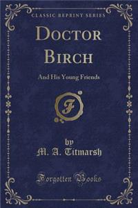 Doctor Birch: And His Young Friends (Classic Reprint)